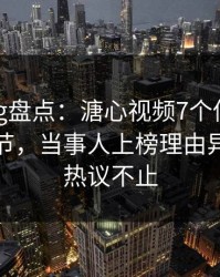 糖心vlog盘点：溏心视频7个你从没注意的细节，当事人上榜理由异常令人热议不止