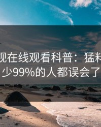 蘑菇影视在线观看科普：猛料背后最少99%的人都误会了