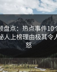 樱桃视频盘点：热点事件10个惊人真相，神秘人上榜理由极其令人引发众怒