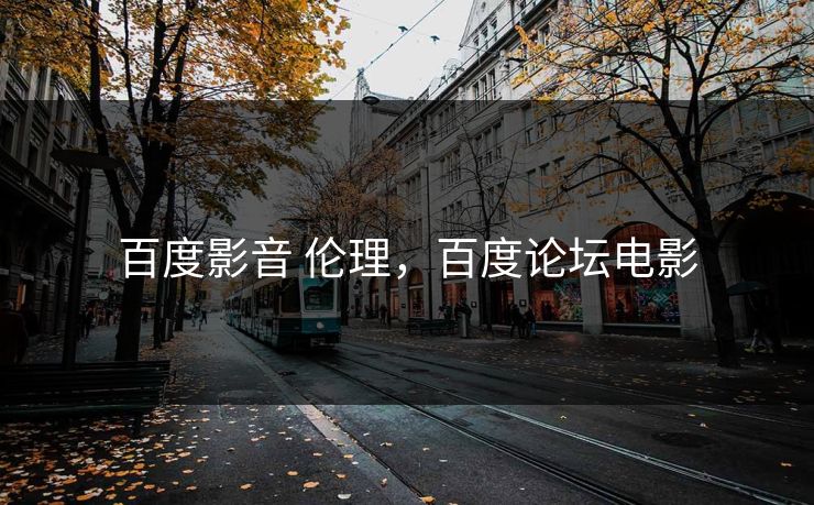 百度影音 伦理，百度论坛电影