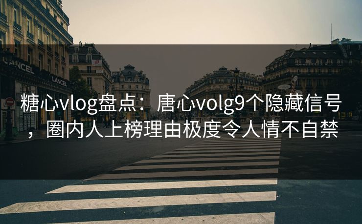 糖心vlog盘点:唐心volg9个隐藏信号,圈内人上榜理由极度令人情不自禁 糖心vlog盘点:唐心volg9个隐藏信号,圈内人上榜理由极度令人情不自禁
